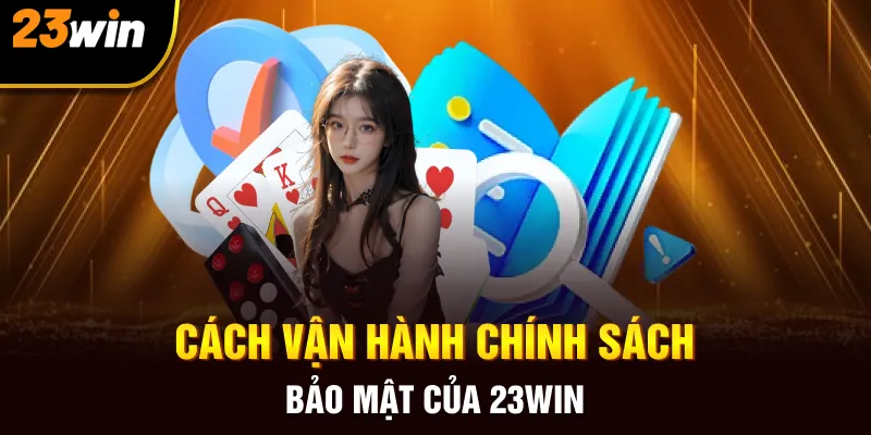 Cách vận hành chính sách bảo mật của 23win