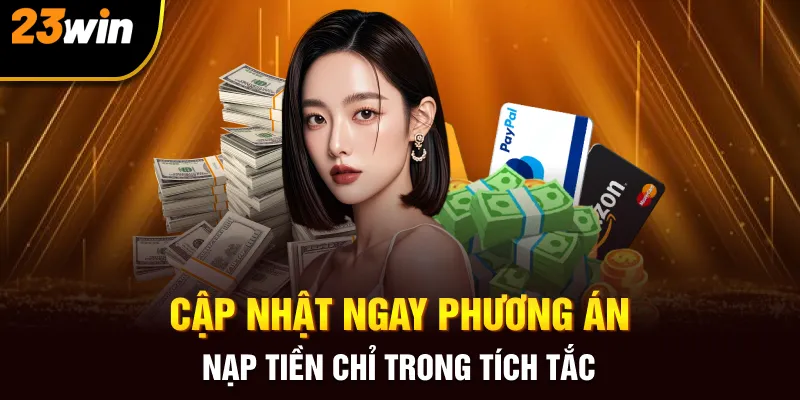 Cập nhật ngay phương án nạp tiền chỉ trong tích tắc